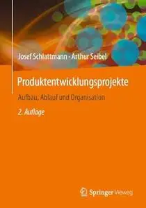 Produktentwicklungsprojekte - Aufbau, Ablauf und Organisation, 2.Auflage