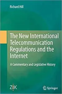 The New International Telecommunication Regulations and the Internet: A Commentary and Legislative History (Repost)