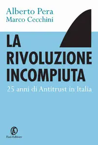 Alberto Pera, Marco Cecchini - La rivoluzione incompiuta: 25 anni di antitrust in Italia