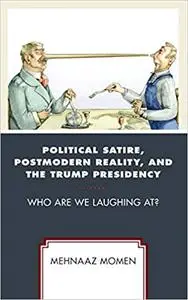 Political Satire, Postmodern Reality, and the Trump Presidency: Who Are We Laughing At?