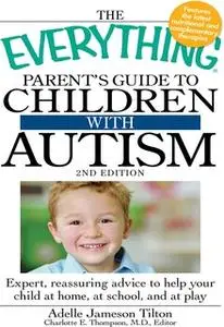 «The Everything Parent's Guide to Children with Autism: Expert, reassuring advice to help your child at home, at school,