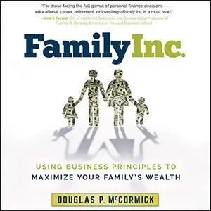 Family Inc.: Using Business Principles to Maximize Your Family's Wealth [Audiobook]