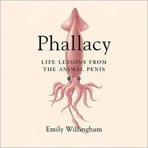 Phallacy: Life Lessons from the Animal Penis [Audiobook]
