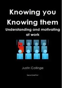 «Knowing You, Knowing Them: Understanding And Movtivating At Work» by Justin Collinge