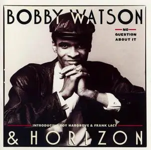 Bobby Watson & Horizon - No Question About It (1988)