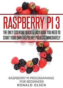Raspberry Pi: The Only Essential Book You Need To Start Your Own Raspberry Pi 3 Projects Immediately [Kindle Edition]