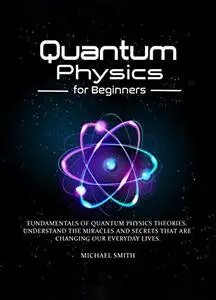 Quantum Physics for Beginners: Fundamentals of Quantum Physics Theories