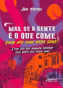«Mas, se a Gente é o que Come, Quem Não Come Nada Some! É por isso que Ninguém Enxerga essa Gente que Passa Fome» by Ana