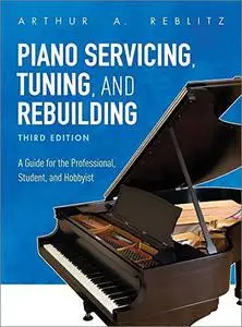 Piano Servicing, Tuning, and Rebuilding: A Guide for the Professional, Student, and Hobbyist, 3rd Edition