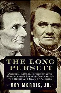 The Long Pursuit: Abraham Lincoln’s Thirty-Year Struggle with Stephen Douglas for the Heart and Soul of America (Repost)