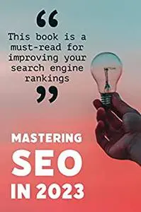 Mastering SEO in 2023: : A Comprehensive Guide (Online marketing and advertising)