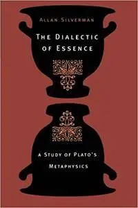 The Dialectic of Essence: A Study of Plato's Metaphysics