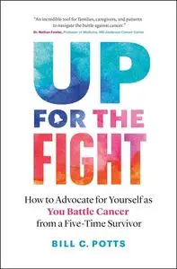 Up for the Fight: How to Advocate for Yourself as You Battle Cancer―from a Five-Time Survivor