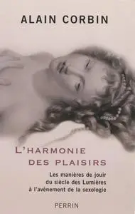 Alain Corbin, "L'harmonie des plaisirs : Les manières de jouir du siècle des Lumières à l'avénement de la sexologie"