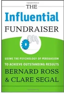 The Influential Fundraiser: Using the Psychology of Persuasion to Achieve Outstanding Results