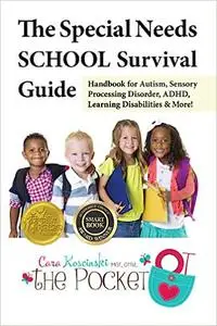 The Special Needs SCHOOL Survival Guide: Handbook for Autism, Sensory Processing Disorder, ADHD, Learning Disabilities &