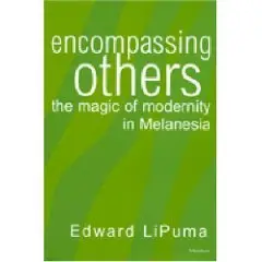 Encompassing Others: The Magic of Modernity in Melanesia