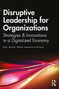 Disruptive Leadership for Organizations: Strategies & Innovations in a Digitalized Economy