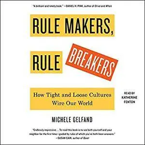 Rule Makers, Rule Breakers: How Tight and Loose Cultures Wire Our World [Audiobook]