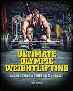 Ultimate Olympic Weightlifting: A Complete Guide to Barbell Lifts―from Beginner to Gold Medal [Repost]