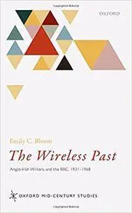 The Wireless Past: Anglo-Irish Writers and the BBC, 1931-1968