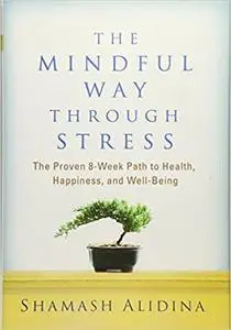 The Mindful Way through Stress: The Proven 8-Week Path to Health, Happiness, and Well-Being