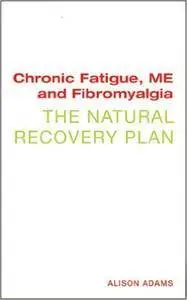 Chronic Fatigue, ME, and Fibromyalgia: The Natural Recovery Plan
