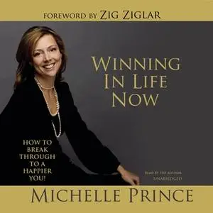 «Winning in Life Now: How to Break Through to a Happier You!» by Michelle Prince