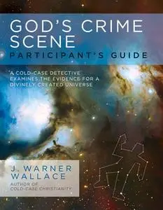 «God's Crime Scene Participant's Guide» by J. Warner Wallace