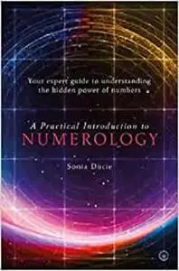 A Practical Introduction to Numerology: Your Expert Guide to Understanding the Hidden Power of Numbers