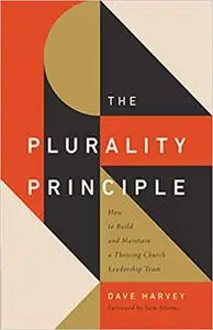 The Plurality Principle: How to Build and Maintain a Thriving Church Leadership Team