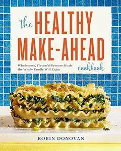 The Healthy Make-Ahead Cookbook: Wholesome, Flavorful Freezer Meals the Whole Family Will Enjoy [Kindle Edition]