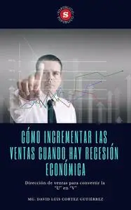 «Cómo incrementar las ventas cuando hay recesión económica» by David Luis Cortez Gutiérrez