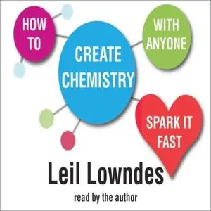 How to Create Chemistry With Anyone: 75 Ways to Spark It Fast and Make It Last [Audiobook]