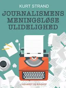 «Journalismens meningsløse ulidelighed» by Kurt Strand