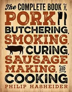 The Complete Book of Pork Butchering, Smoking, Curing, Sausage Making, and Cooking (Repost)