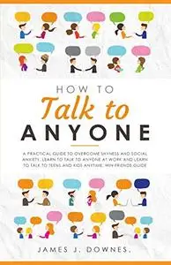 How To Talk To Anyone: A Practical Guide to Overcome Shyness and Social Anxiety