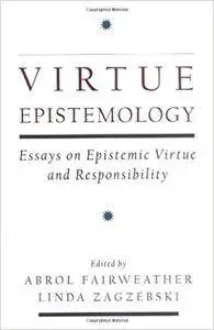Virtue Epistemology: Essays in Epistemic Virtue and Responsibility (Repost)