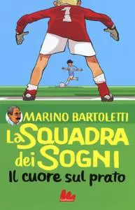 Marino Bartoletti - La squadra dei sogni. Il cuore sul prato