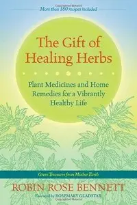 The Gift of Healing Herbs: Plant Medicines and Home Remedies for a Vibrantly Healthy Life