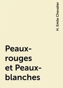 «Peaux-rouges et Peaux-blanches» by H. Emile Chevalier