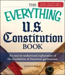 «The Everything U.S. Constitution Book: An easy-to-understand explanation of the foundation of American government» by E