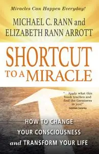 Shortcut to a Miracle: How to Change Your Consciousness and Transform Your Life