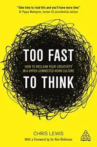 Too Fast to Think: How to Reclaim Your Creativity in a Hyper-connected Work