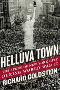 «Helluva Town: The Story of New York City During World War II» by Richard Goldstein