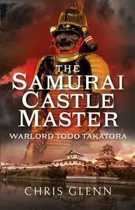 The Samurai Castle Master: Warlord Todo Takatora