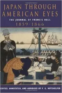 Japan Through American Eyes: The Journal Of Francis Hall, 1859-1866 by Fred G Notehelfer