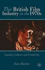 The British Film Industry in the 1970s: Capital, Culture and Creativity(Repost)