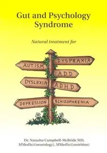 Gut and Psychology Syndrome: Natural Treatment for Autism, ADD/ADHD, Dyslexia, Dyspraxia, Depression, Schizophrenia