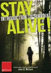 Stay Alive - Introduction to Survival Skills eShort: An overview of basic survival skills, kits, food, clothing & more